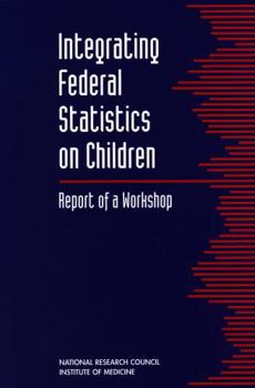 Integrating Federal Statistics on Children: Report of a Workshop