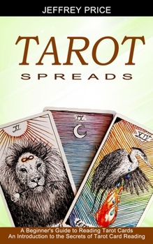 Paperback Tarot Spreads: A Beginner's Guide to Reading Tarot Cards (An Introduction to the Secrets of Tarot Card Reading) Book