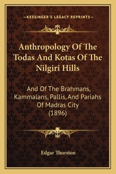 Paperback Anthropology Of The Todas And Kotas Of The Nilgiri Hills: And Of The Brahmans, Kammalans, Pallis, And Pariahs Of Madras City (1896) Book