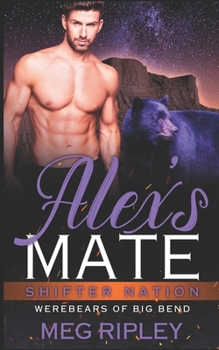 Alex's Mate - Book #4 of the Shifter Nation: Werebears Of Big Bend