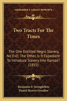 Paperback Two Tracts For The Times: The One Entitled Negro Slavery, No Evil; The Other, Is It Expedient To Introduce Slavery Into Kansas? (1855) Book