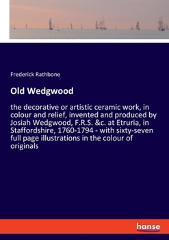 Paperback Old Wedgwood: the decorative or artistic ceramic work, in colour and relief, invented and produced by Josiah Wedgwood, F.R.S. &c. at Book