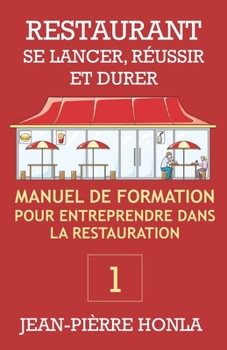 RESTAURANT - SE LANCER, RÉUSSIR ET DURER: Manuel de formation pour entreprendre dans la restauration (Volume)