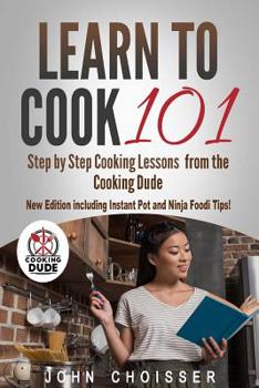 Paperback Learn to Cook 101 -- Step-by-Step Cooking Lessons from the Cooking Dude: New Edition including Instant Pot and Ninja Foodi tips! Book