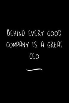 Paperback Behind Every Good Company is a Great CEO: Funny Office Notebook/Journal For Women/Men/Coworkers/Boss/Business Woman/Funny office work desk humor/ Stre Book