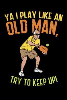 Paperback Ya I Play Like An Old Man, Try To Keep Up: 120 Pages I 6x9 I Music Sheet I Funny Pickleball Gifts for Sport Enthusiasts Book