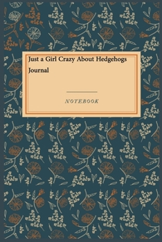 Just a Girl Crazy About Hedgehogs Journal: Lined Journal / Lined Notebook Gift, 118 Pages, 6x9, Soft Cover, Matte Finish