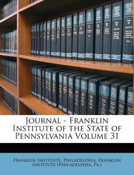 Paperback Journal - Franklin Institute of the State of Pennsylvania Volume 31 Book