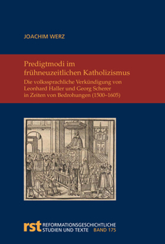 Predigtmodi Im Fruhneuzeitlichen Katholizismus: Die Volkssprachliche Verkundigung Von Leonhard Haller Und Georg Scherer in Zeiten Von Bedrohungen (150
