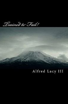 Paperback Trained to Fail!: How Can A Failure, Teach Someone How To Be A Winner? Book