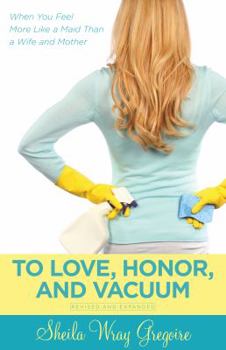 Paperback To Love, Honor, and Vacuum: When You Feel More Like a Maid Than a Wife and Mother Book