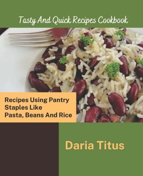 Paperback Tasty And Quick Recipes Cookbook: Recipes Using Pantry Staples Like Pasta, Beans And Rice Book