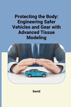 Paperback Protecting the Body: Engineering Safer Vehicles and Gear with Advanced Tissue Modeling Book