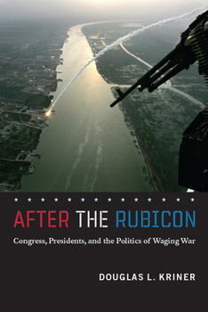 Paperback After the Rubicon: Congress, Presidents, and the Politics of Waging War Book