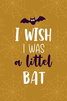 I Wish I Was A Littel Bat: Notebook Journal Composition Blank Lined Diary Notepad 120 Pages Paperback Mustard Spiderweb Bat K