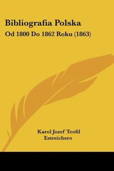 Paperback Bibliografia Polska: Od 1800 Do 1862 Roku (1863) [Not Applicable] Book