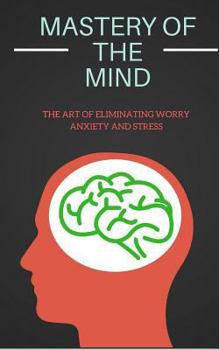 Paperback Mastery of the Mind: The Art of Eliminating Worry Anxiety and Stress Book