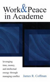 Hardcover Work and Peace in Academe: Leveraging Time, Money, and Intellectual Energy Through Managing Conflict (JB - Anker) Book