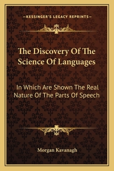The Discovery Of The Science Of Languages: In Which Are Shown The Real Nature Of The Parts Of Speech