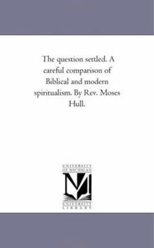 Paperback The Question Settled. A Careful Comparison of Biblical and Modern Spiritualism. by Rev. Moses Hull. Book