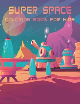 Super Space Coloring Book For Kids: Relieve Depression and Anxiety While You Color Aliens and Astronauts.