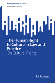 The Human Right to Culture in Law and Practice: On Cultural Rights (SpringerBriefs in Ethics)