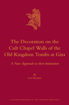 The Decoration on the Cult Chapel Walls of the Old Kingdom Tombs at Giza: A New Approach to Their Interaction