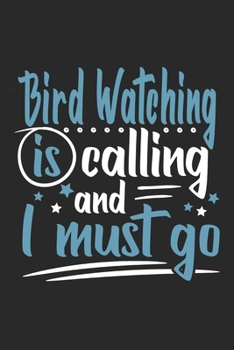 Bird Watching Is Calling And I Must Go: Funny Cool Bird Watcher Journal | Notebook | Workbook  Diary | Planner-6x9 - 120 Quad Paper Pages  Cute Gift For All Birding Enthusiasts, Ornithologists