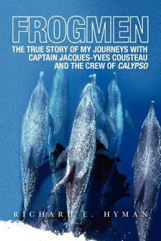 Frogmen: The True Story of My Journeys with Captain Jacques-Yves Cousteau and the Crew of Calypso