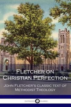 Paperback Fletcher on Christian Perfection: John Fletcher's Classic Text of Methodist Theology Book