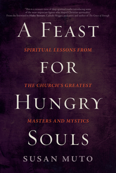 Paperback A Feast for Hungry Souls: Spiritual Lessons from the Church's Greatest Masters and Mystics Book