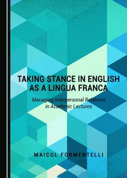 Hardcover Taking Stance in English as a Lingua Franca: Managing Interpersonal Relations in Academic Lectures Book