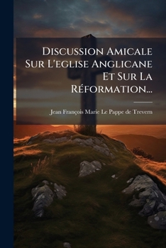 Paperback Discussion Amicale Sur L'eglise Anglicane Et Sur La Réformation... [French] Book