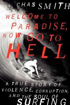 Hardcover Welcome to Paradise, Now Go to Hell: A True Story of Violence, Corruption, and the Soul of Surfing Book