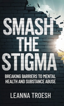 Hardcover Smash the Stigma: Breaking Barriers to Mental Health and Substance Abuse Book