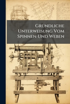 Paperback Gründliche Unterweisung Vom Spinnen Und Weben Book