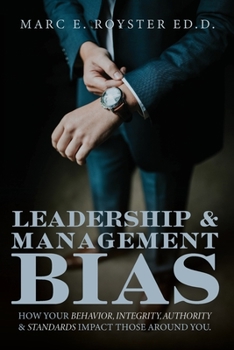 Paperback Leadership and Management Bias: How Your Behavior, Integrity, Authority, and Standards Impact Those Around You Book