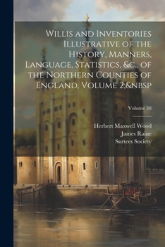 Paperback Willis and Inventories Illustrative of the History, Manners, Language, Statistics, &c., of the Northern Counties of England, Volume 2; Volume 38 Book