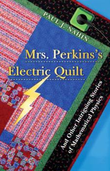 Hardcover Mrs. Perkins's Electric Quilt: And Other Intriguing Stories of Mathematical Physics Book