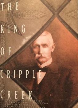 Paperback The King of Cripple Creek: The Life and Times of Winfield Scott Stratton, First Millionaire from the Cripple Creek Gold Strike Book