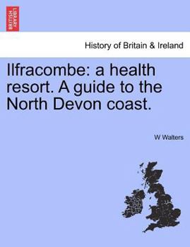 Paperback Ilfracombe: A Health Resort. a Guide to the North Devon Coast. Book