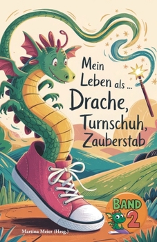 Mein Leben als Drache, Turnschuh, Zauberstab - Band 2: Internationale Schreibwettbewerbe für Kinder (German Edition)