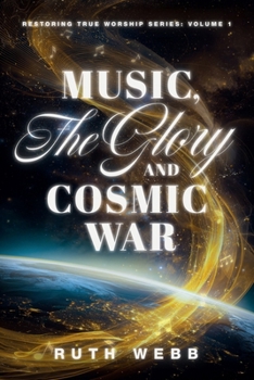 Music, the Glory and Cosmic War (Restoring True Worship)