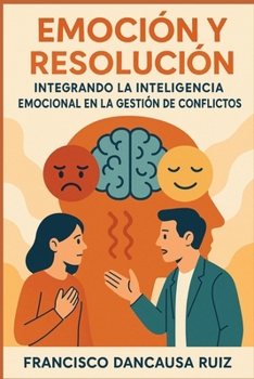 Emoción y Resolución: Integrando la Inteligencia Emocional en la Gestión de Conflictos (Spanish Edition)