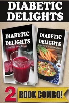 Sugar-Free Juicing Recipes and Sugar-Free Slow Cooker Recipes: 2 Book Combo (Diabetic Delights)