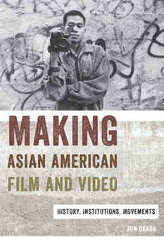 Making Asian American Film and Video: History, Institutions, Movements - Book  of the Asian American Studies Today