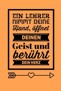 EIN LEHRER NIMMT DEINE HAND, ÖFFNET DEINEN GEIST UND BERÜHRT DEIN HERZ: A5 KARIERT Geschenkidee für Lehrer Erzieher | Abschiedsgeschenk Grundschule | ... | Buch zur Einschulung (German Edition)