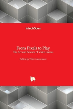 From Pixels to Play - The Art and Science of Video Games: The Art and Science of Video Games