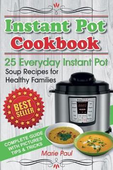 Paperback Instant Pot Cookbook: 25 Everyday Instant Pot Soup Recipes for Healthy Families (Full Color Edition) Book