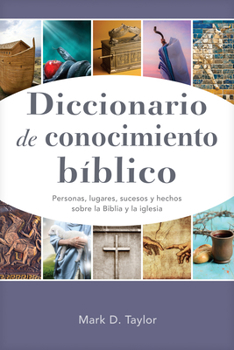 Diccionario de conocimiento bíblico: Personas, lugares, sucesos y hechos sobre la Biblia y la iglesia